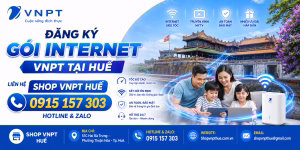 Đăng ký gói internet VNPT tại Huế – Liên hệ Shop VNPT Huế 0915 157 303